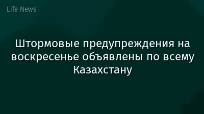 Штормовые предупреждения на воскресенье объявлены по всему Казахстану