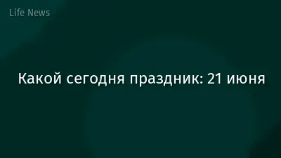 Какой сегодня праздник: 21 июня