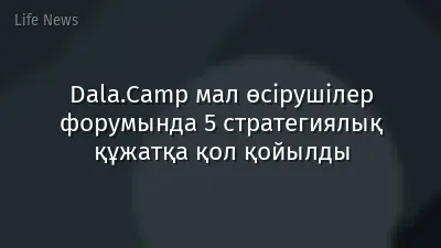 Dala.Camp мал өсірушілер форумында 5 стратегиялық құжатқа қол қойылды