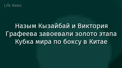 Назым Кызайбай и Виктория Графеева завоевали золото этапа Кубка мира по боксу в Китае