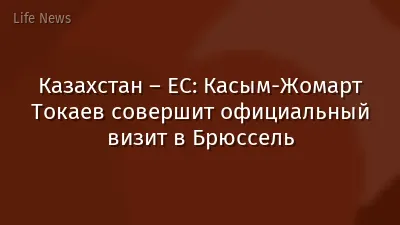 Казахстан – ЕС: Касым-Жомарт Токаев совершит официальный визит в Брюссель