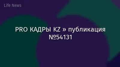 PRO КАДРЫ KZ » публикация №54131