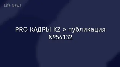 PRO КАДРЫ KZ » публикация №54132