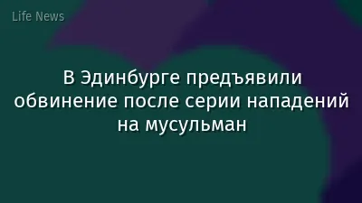 В Эдинбурге предъявили обвинение после серии нападений на мусульман