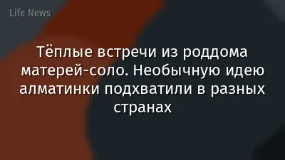 Тёплые встречи из роддома матерей-соло. Необычную идею алматинки подхватили в разных странах