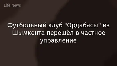 Футбольный клуб "Ордабасы" из Шымкента перешёл в частное управление