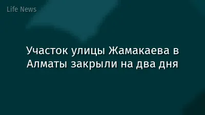 Участок улицы Жамакаева в Алматы закрыли на два дня