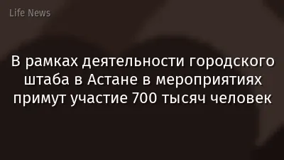В рамках деятельности городского штаба в Астане в мероприятиях примут участие 700 тысяч человек