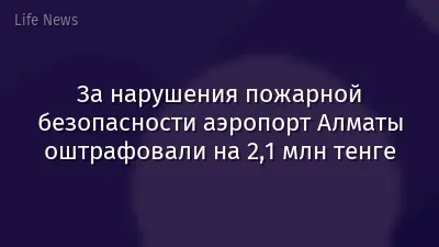 За нарушения пожарной безопасности аэропорт Алматы оштрафовали на 2,1 млн тенге
