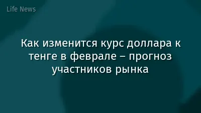 Как изменится курс доллара к тенге в феврале – прогноз участников рынка