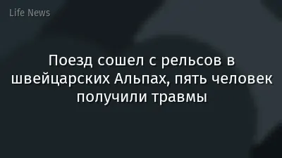 Поезд сошел с рельсов в швейцарских Альпах, пять человек получили травмы
