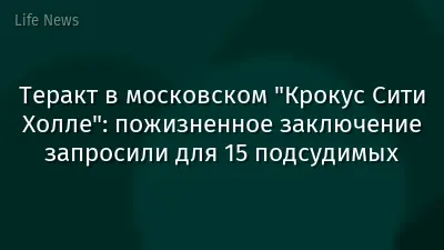 Теракт в московском "Крокус Сити Холле": пожизненное заключение запросили для 15 подсудимых