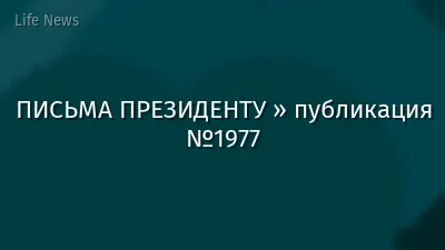 ПИСЬМА ПРЕЗИДЕНТУ » публикация №1977