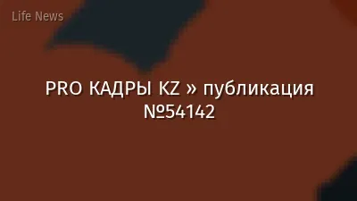 PRO КАДРЫ KZ » публикация №54142