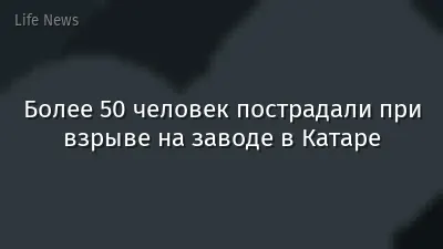 Более 50 человек пострадали при взрыве на заводе в Катаре