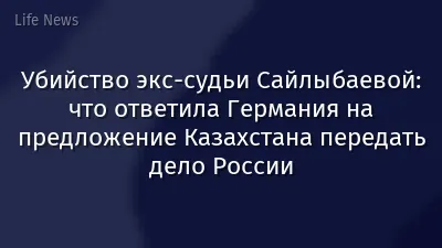 Убийство экс-судьи Сайлыбаевой: что ответила Германия на предложение Казахстана передать дело России