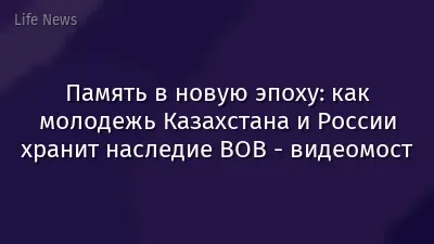 Память в новую эпоху: как молодежь Казахстана и России хранит наследие ВОВ - видеомост