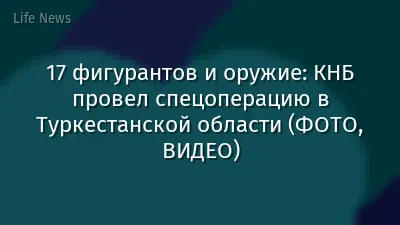 17 фигурантов и оружие: КНБ провел спецоперацию в Туркестанской области (ФОТО, ВИДЕО)