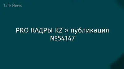 PRO КАДРЫ KZ » публикация №54147