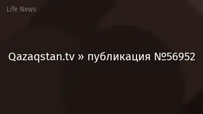 Qazaqstan.tv » публикация №56952