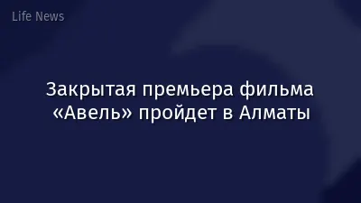 Закрытая премьера фильма «Авель» пройдет в Алматы