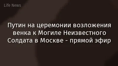 Путин на церемонии возложения венка к Могиле Неизвестного Солдата в Москве - прямой эфир