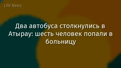 Два автобуса столкнулись в Атырау: шесть человек попали в больницу