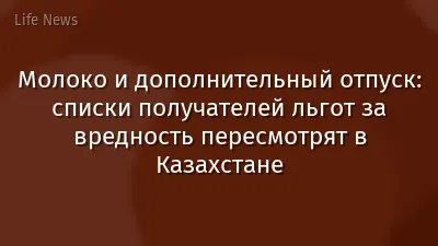Молоко и дополнительный отпуск: списки получателей льгот за вредность пересмотрят в Казахстане