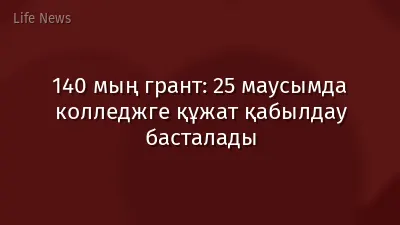 140 мың грант: 25 маусымда колледжге құжат қабылдау басталады