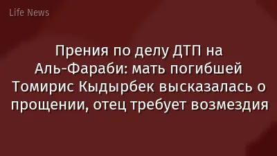 Прения по делу ДТП на Аль-Фараби: мать погибшей Томирис Кыдырбек высказалась о прощении, отец требует возмездия
