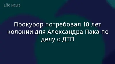 Прокурор потребовал 10 лет колонии для Александра Пака по делу о ДТП