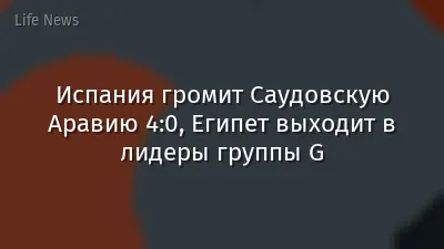 Испания громит Саудовскую Аравию 4:0, Египет выходит в лидеры группы G