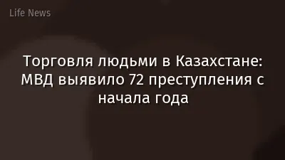 Торговля людьми в Казахстане: МВД выявило 72 преступления с начала года