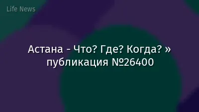 Астана - Что? Где? Когда? » публикация №26400