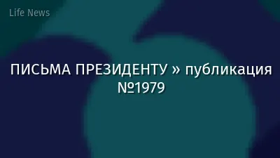 ПИСЬМА ПРЕЗИДЕНТУ » публикация №1979