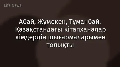 Абай, Жұмекен, Тұманбай. Қазақстандағы кітапханалар кімдердің шығармаларымен толықты