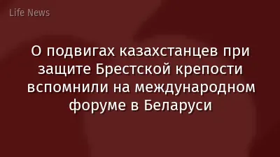 О подвигах казахстанцев при защите Брестской крепости вспомнили на международном форуме в Беларуси