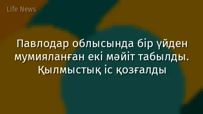 Павлодар облысында бір үйден мумияланған екі мәйіт табылды. Қылмыстық іс қозғалды