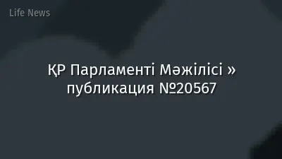 ҚР Парламенті Мәжілісі » публикация №20567