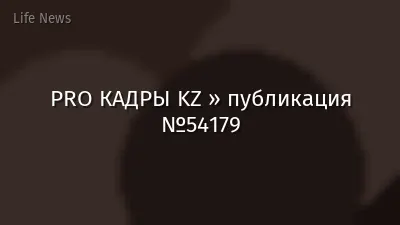 PRO КАДРЫ KZ » публикация №54179