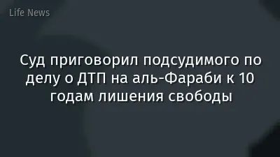 Суд приговорил подсудимого по делу о ДТП на аль-Фараби к 10 годам лишения свободы