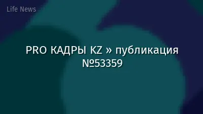PRO КАДРЫ KZ » публикация №53359