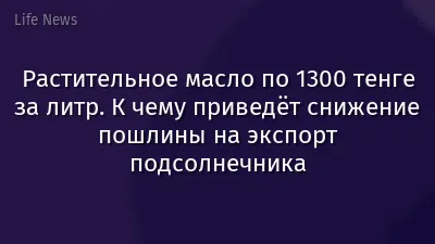 Растительное масло по 1300 тенге за литр. К чему приведёт снижение пошлины на экспорт подсолнечника