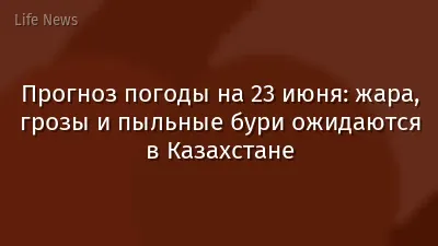 Прогноз погоды на 23 июня: жара, грозы и пыльные бури ожидаются в Казахстане