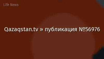 Qazaqstan.tv » публикация №56976