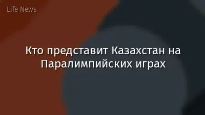 Кто представит Казахстан на Паралимпийских играх