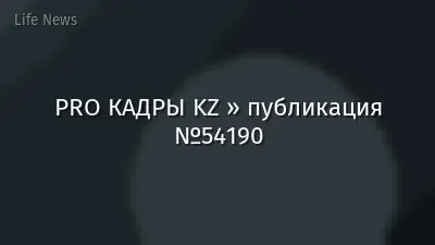 PRO КАДРЫ KZ » публикация №54190