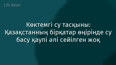 Көктемгі су тасқыны: Қазақстанның бірқатар өңірінде су басу қаупі әлі сейілген жоқ