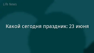 Какой сегодня праздник: 23 июня