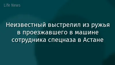 Неизвестный выстрелил из ружья в проезжавшего в машине сотрудника спецназа в Астане